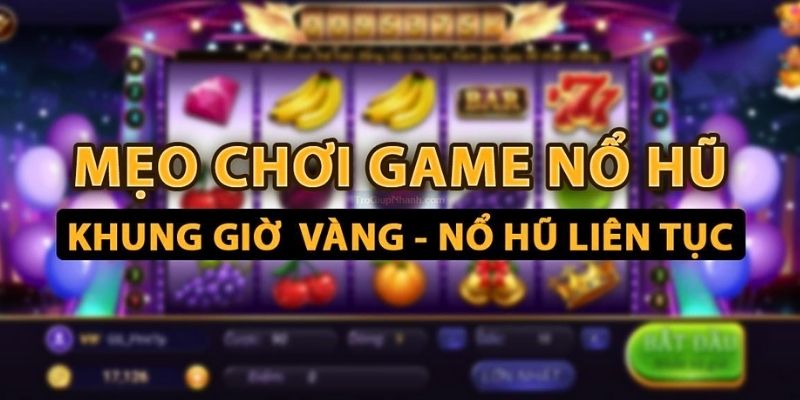 Mẹo chơi game nổ hũ dễ ăn hay